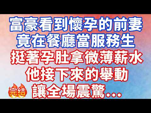 富豪看到懷孕的前妻竟在餐廳當服務生，挺著孕肚拿微薄薪水，接下來的舉動讓全場震驚...#完结文 #幸福人生 #小说 #爽文 #言情 #甜宠