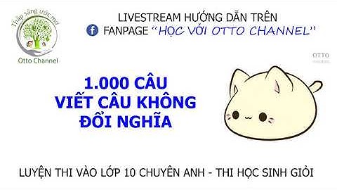 Tổng hợp 1.000 Câu Viết Câu Không Đổi Nghĩa Thi Chuyên Anh - Học Sinh Giỏi (Buổi 7)