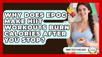 Why Does EPOC Make HIIT Workouts Burn Calories After You Stop? - Smart Steps to Wellness