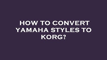 How to convert yamaha styles to korg?