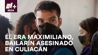 Bailarín asesinado en Culiacán; La historia de Maximiliano - N+Prime