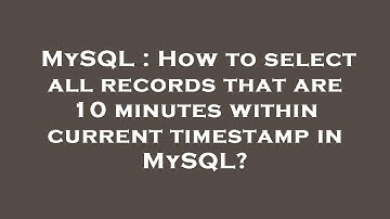 MySQL : How to select all records that are 10 minutes within current timestamp in MySQL?