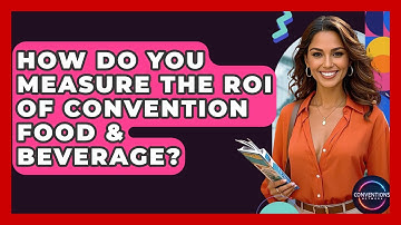 How Do You Measure The ROI Of Convention Food & Beverage? - Conventions Network