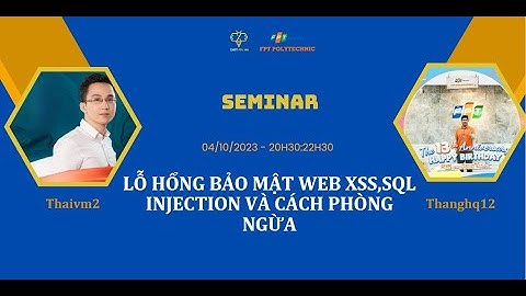 SEMINAR "Lỗ hổng bảo mật web XSS, Sql injection và cách phòng ngừa" - 04/10/23 | FPOLY | BY NTĐ