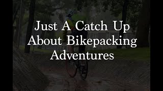 Just a small catch up about Bikepacking adventures and stories