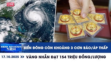 [LIVE] XEM NHANH 12H: Biển Đông còn khoảng 3 cơn bão/ATNĐ | Vàng nhẫn chạm mốc 154 triệu đồng/lượng