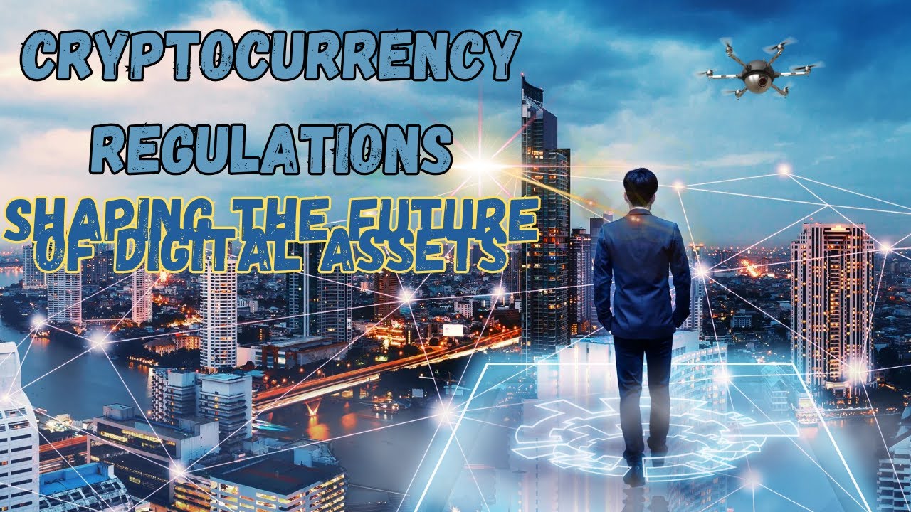 Cryptocurrency Regulations: Shaping the Future of Digital Assets