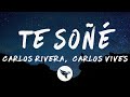 Carlos Rivera, Carlos Vives - Te Soñé (Letra/Lyrics)