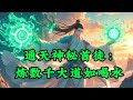 通天神秘首徒:炼数千大道如喝水