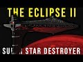 ECLIPSE II SUPER STAR DESTROYER | The Most Powerful Star Wars Legends Ship Explained