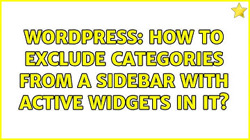Wordpress: How to exclude categories from a sidebar with active widgets in it? (2 Solutions!!)