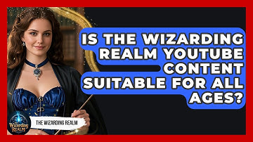 Is The Wizarding Realm YouTube Content Suitable For All Ages? - The Wizarding Realm