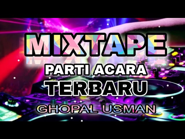 MIXTAPE PARTI ACARA TERBARU || GHOPAL USMAN 2023 class=