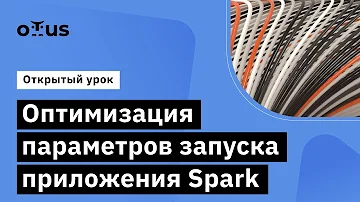 Оптимизация параметров запуска приложения Spark // Демо-занятие курса «Spark Developer»