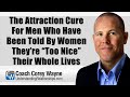 The attraction cure for men who have been told by women theyre too nice their whole lives