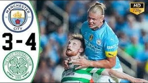 SHOCKED! MANCHESTER CITY 3-4 CELTIC WATCH ALL GOAALS & HIGHLIGHTS