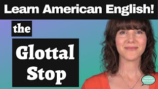 Learn American English! How to Pronounce the Glottal Stop \/ʔ\/