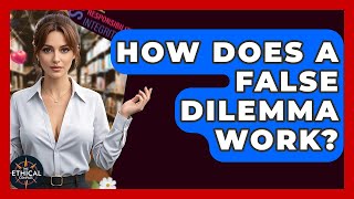 How Does A False Dilemma Work? - The Ethical Comp