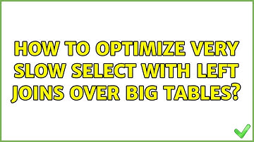 How to optimize very slow SELECT with LEFT JOINs over big tables? (5 Solutions!!)