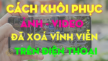 Cách khôi phục ảnh video dữ liệu đã xóa vĩnh viễn trên điện thoại, 100% thành công mọi điện thoại