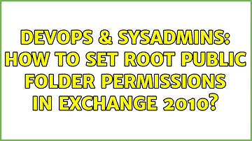 DevOps & SysAdmins: How to set root public folder permissions in Exchange 2010? (2 Solutions!!)