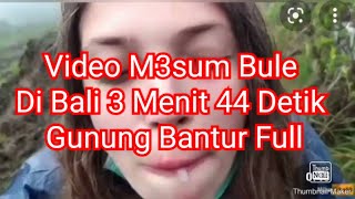Link Video Bule Rusia M3sum Gunung Bantur Bali Durasi 3 Menit 44 Detik| Twitter, IG, Tiktok,Facebook