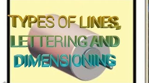 Types of Line ,Lettering And Dimensioning