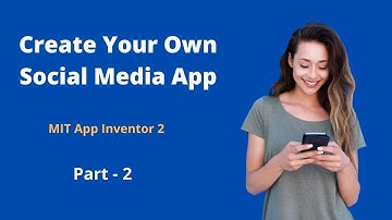 How to Create Social Media App Using MIT App Inventor 2 | Part - 2