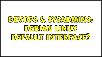 DevOps & SysAdmins: Debian Linux default interface?