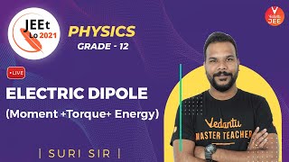 Electrostatics | Electric Dipole | Class 12 | JEE Main 2021 | JEEt Lo 2021 | Vedantu JEE