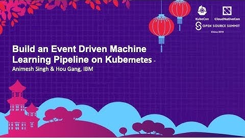 Build an Event Driven Machine Learning Pipeline on Kubernetes - Animesh Singh & Hou Gang, IBM
