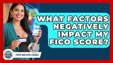 What Factors Negatively Impact My FICO Score? - Points and Perks Channel