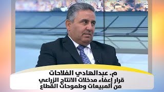 م. عبدالهادي الفلاحات - قرار إعفاء مدخلات الانتاج الزراعي من المبيعات وطموحات القطاع