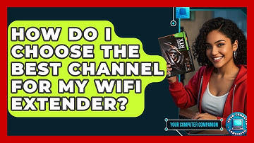 How Do I Choose The Best Channel For My WiFi Extender? - Your Computer Companion