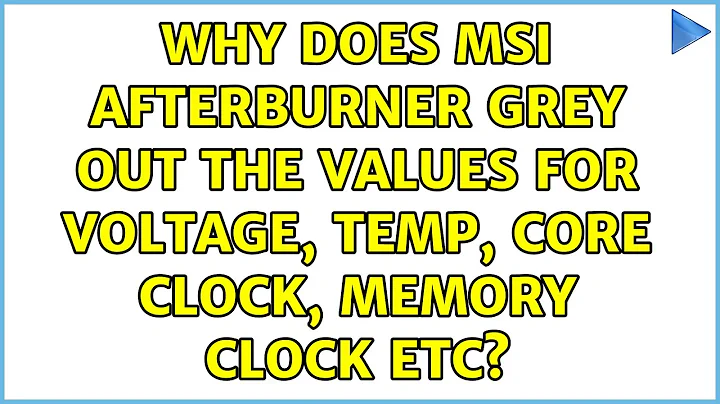 Why does MSI afterburner grey out the values for voltage, Temp, Core clock, memory clock etc?