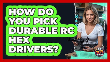 How Do You Pick Durable RC Hex Drivers? - RC Toy Central
