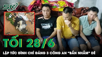 Tối 28/6: Lập Tức Đình Chỉ Đảng 3 Công An “Bắn Nhầm” Dê, Tiến Hành Các Bước Tố Tụng Hình Sự | SKĐS