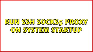 Run Ssh Socks5 Proxy On System Startup