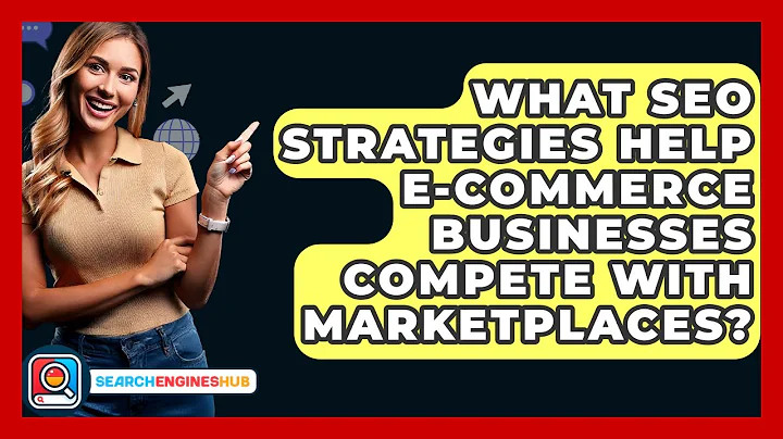 What SEO Strategies Help E-commerce Businesses Compete With Marketplaces? - SearchEnginesHub.com