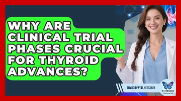 Why Are Clinical Trial Phases Crucial For Thyroid Advances? - Thyroid Wellness Hub