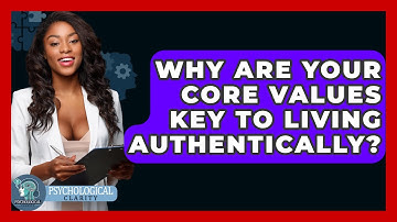 Why Are Your Core Values Key To Living Authentically? - Psychological Clarity