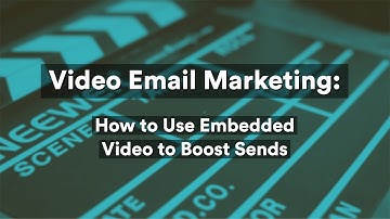Video Email Marketing: How to Use Embedded Video to Boost Sends