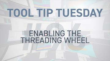 Tool Tip Tuesday #96 - Enabling the Threading Wheel
