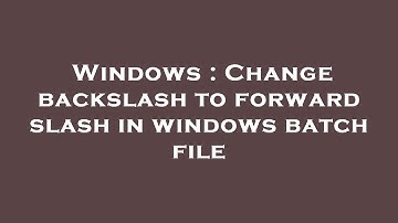 Windows : Change backslash to forward slash in windows batch file