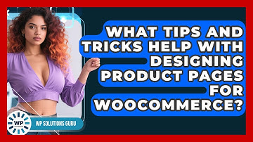What Tips and Tricks Help With Designing Product Pages for WooCommerce? | WP Solutions Guru News