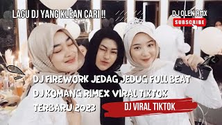 DJ FIREWORK JEDAG JEDUG FULL BEAT DJ KOMANG RIMEX VIRAL TIKTOK TERBARU 2023