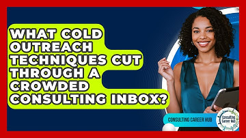 What Cold Outreach Techniques Cut Through A Crowded Consulting Inbox? - Consulting Career Hub