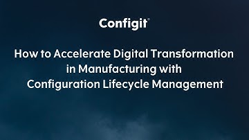How to Accelerate Digital Transformation in Manufacturing with Configuration Lifecycle Management