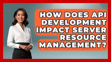 How Does API Development Impact Server Resource Management? - Server Logic Simplified