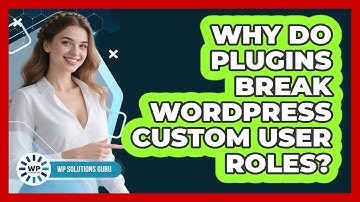 Why Do Plugins Break WordPress Custom User Roles? - WP Solutions Guru
